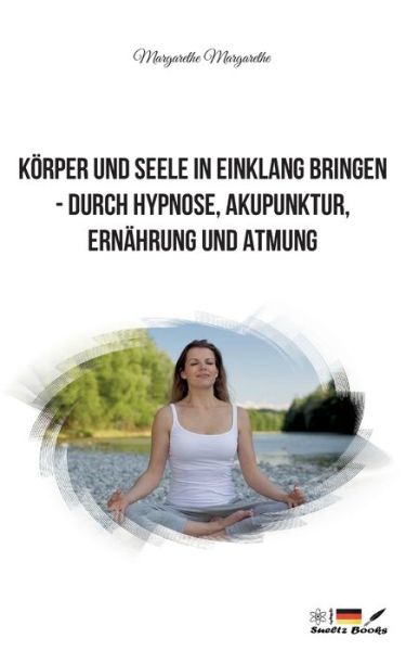 Cover for Margarethe DuPont · Krper und Seele in Einklang bringen - durch Hypnose, Akupunktur, Ernhrung und Atmung (Paperback Book) (2022)