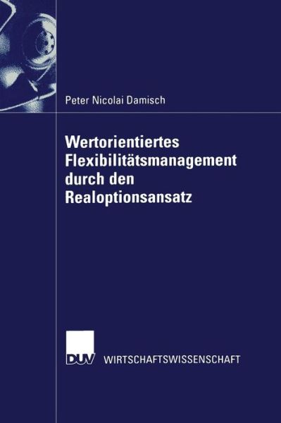 Wertorientiertes Flexibilitatsmanagement Durch Den Realoptionsansatz - Peter Nicolai Damisch - Books - Deutscher Universitatsverlag - 9783824406494 - October 29, 2002