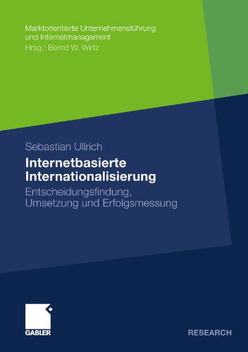 Cover for Sebastian Ullrich · Internetbasierte Internationalisierung: Entscheidungsfindung, Umsetzung Und Erfolgsmessung - Marktorientierte Unternehmensfuhrung Und Internetmanagement (Paperback Book) [2011 edition] (2011)