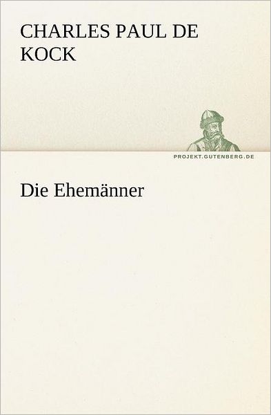 Die Ehemänner (Tredition Classics) (German Edition) - Charles Paul De Kock - Kirjat - tredition - 9783842408494 - tiistai 8. toukokuuta 2012