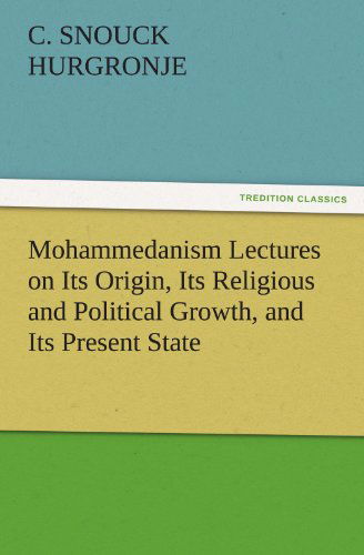 Cover for C. Snouck Hurgronje · Mohammedanism Lectures on Its Origin, Its Religious and Political Growth, and Its Present State (Tredition Classics) (Paperback Book) (2011)