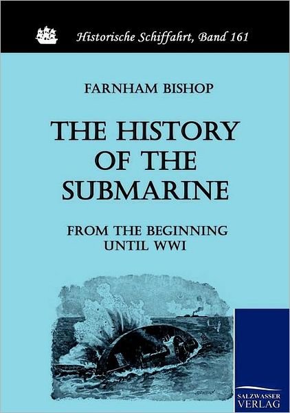 Cover for Farnham Bishop · The History of the Submarine from the Beginning Until Wwi (Historische Schiffahrt) (Paperback Book) (2010)