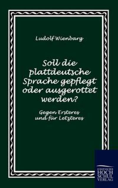 Cover for Ludolf Wienbarg · Soll Die Plattdeutsche Sprache Gepflegt Oder Ausgerottet Werden? (Paperback Book) [German edition] (2009)