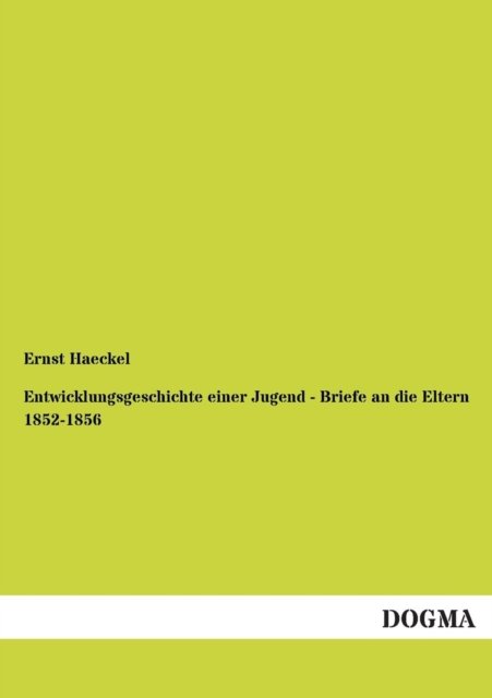 Cover for Ernst Haeckel · Entwicklungsgeschichte Einer Jugend - Briefe an Die Eltern 1852-1856 (Paperback Bog) [German edition] (2012)