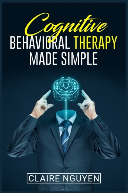 Cover for Nguyen Claire Nguyen · COGNITIVE BEHAVIORAL THERAPY MADE SIMPLE: Overcoming Depression, Anxiety, Anger, and Negative Thoughts in Just 21 Days. A Step-by-Step Guide (2022 Crash Course for Beginners) (Pocketbok) (2022)