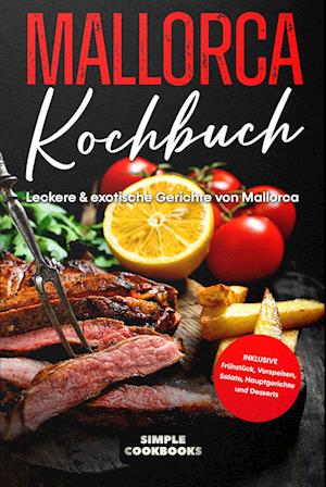 Cover for Simple Cookbooks · Mallorca Kochbuch: Leckere &amp; exotische Gerichte von Mallorca - Inklusive Frühstück, Vorspeisen, Salate, Hauptgerichte und Desserts (Buch) (2024)