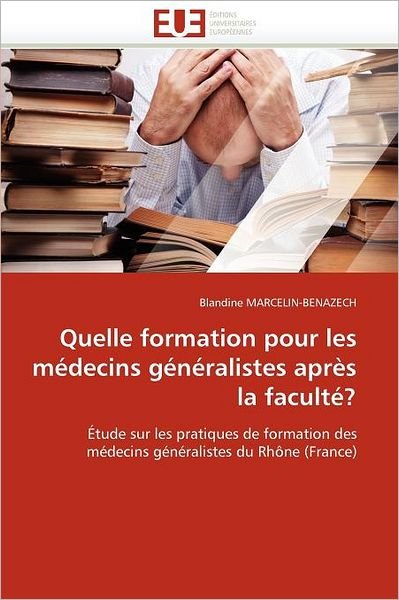 Cover for Blandine Marcelin-benazech · Quelle Formation Pour Les Médecins Généralistes Après La Faculté?: Étude Sur Les  Pratiques De Formation Des Médecins Généralistes Du Rhône (France) (French Edition) (Pocketbok) [French edition] (2018)