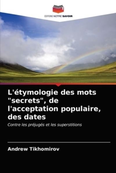Cover for Andrew Tikhomirov · L'etymologie des mots secrets, de l'acceptation populaire, des dates (Taschenbuch) (2020)