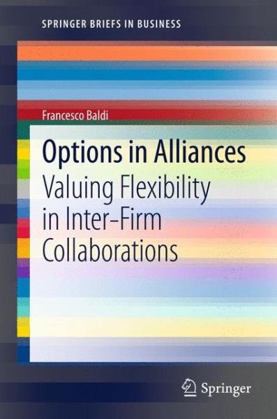 Cover for Francesco Baldi · Options in Alliances: Valuing Flexibility in Inter-Firm Collaborations - SpringerBriefs in Business (Paperback Book) [2013 edition] (2012)