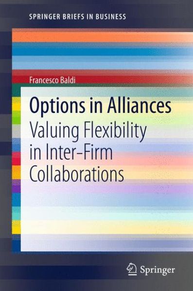 Cover for Francesco Baldi · Options in Alliances: Valuing Flexibility in Inter-Firm Collaborations - SpringerBriefs in Business (Taschenbuch) [2013 edition] (2012)