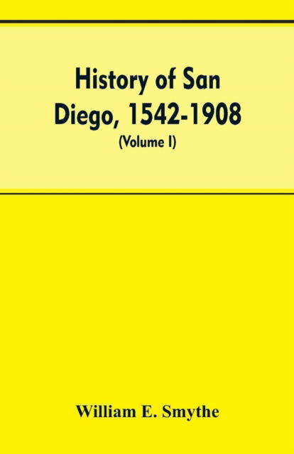 Cover for William E Smythe · History of San Diego, 1542-1908; an account of the rise and progress of the pioneer settlement on the Pacific coast of the United States (Volume I) Old Town (Paperback Bog) (2019)