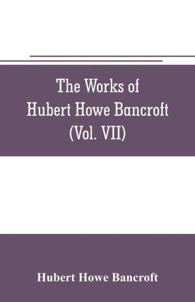 Cover for Hubert Howe Bancroft · The works of Hubert Howe Bancroft (Volume VII) History of the Central America (Vo. II.) 1530.-1800 (Paperback Book) (2019)