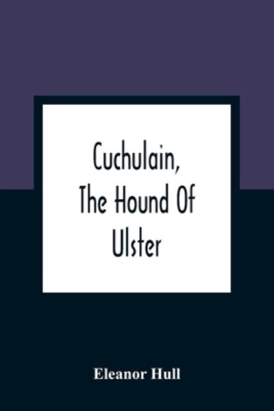 Cuchulain, The Hound Of Ulster - Eleanor Hull - Książki - Alpha Edition - 9789354361494 - 11 stycznia 2021