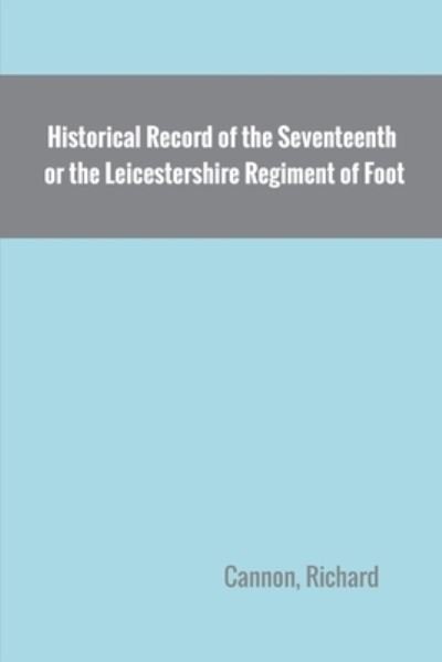 Historical Record of the Seventeenth, or the Leicestershire Regiment of Foot - Richard Cannon - Książki - Zinc Read - 9789354783494 - 2 stycznia 2022