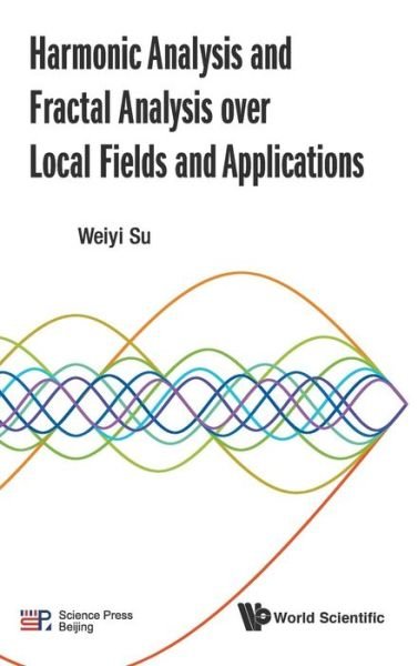 Cover for Su, Weiyi (Nanjing Univ, China) · Harmonic Analysis And Fractal Analysis Over Local Fields And Applications (Inbunden Bok) (2017)