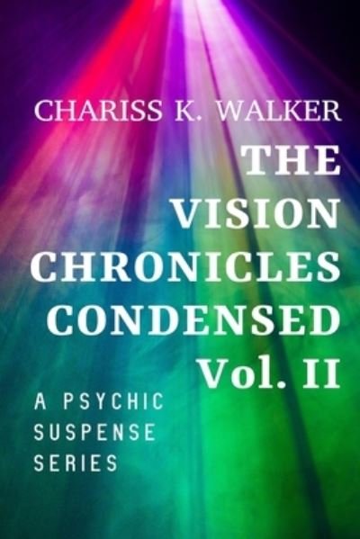 The Vision Chronicles Condensed, Vol II: A Psychic Suspense Series - Chariss K Walker - Bøger - Independently Published - 9798452698494 - 8. august 2021