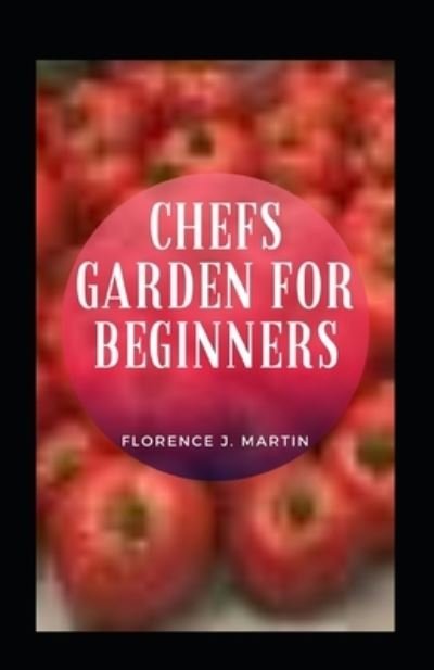 Chefs Garden For Beginners - Florence J Martin - Books - Independently Published - 9798493064494 - October 9, 2021