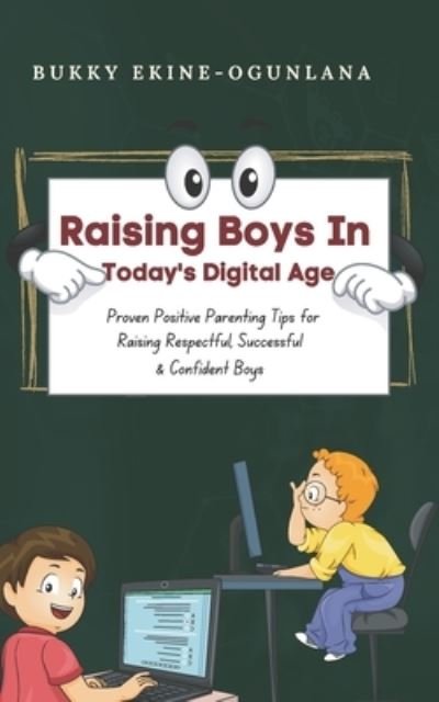 Cover for Bukky Ekine-Ogunlana · Raising Boys in Today's Digital World: Proven Positive Parenting Tips for Raising Respectful, Successful and Confident Boys - Raising Kids in a Digital World (Paperback Book) (2021)