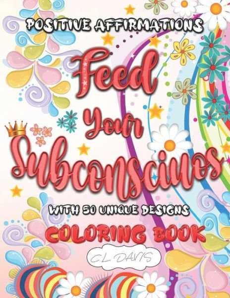 Cover for C L Davis · Positive Affirmations Feed Your Subconscious with 50 Unique Desings - Coloring Book (Paperback Bog) (2021)
