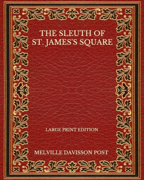 Cover for Melville Davisson Post · The Sleuth Of St. James's Square - Large Print Edition (Paperback Book) (2020)