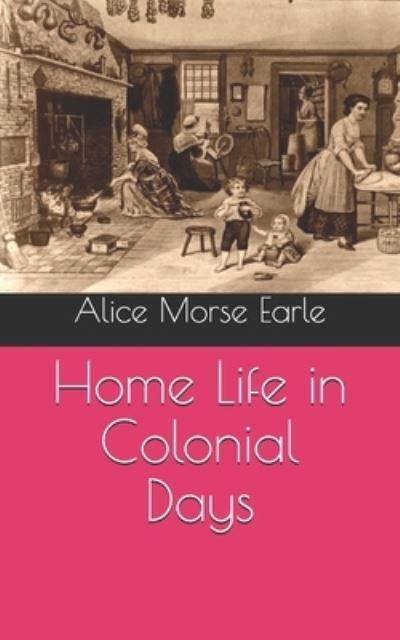 Cover for Alice Morse Earle · Home Life in Colonial Days (Paperback Book) (2020)