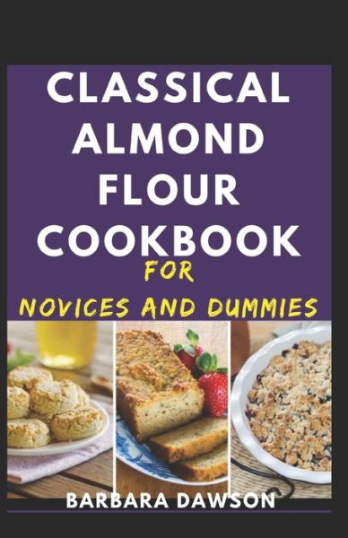 Cover for Barbara Dawson · Classical Almond Flour Cookbook For Novices And Dummies (Paperback Book) (2021)