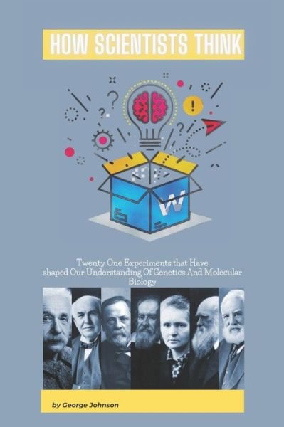 How Scientists Think: Twenty-One Experiments that Have Shaped Our Understanding of Genetics and Molecular Biology - George Johnson - Kirjat - Independently Published - 9798601485494 - maanantai 20. tammikuuta 2020