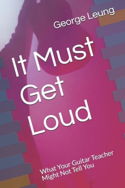 Cover for Leung George Dante Leung · It Must Get Loud: What Your Guitar Teacher Might Not Tell You (Taschenbuch) (2020)