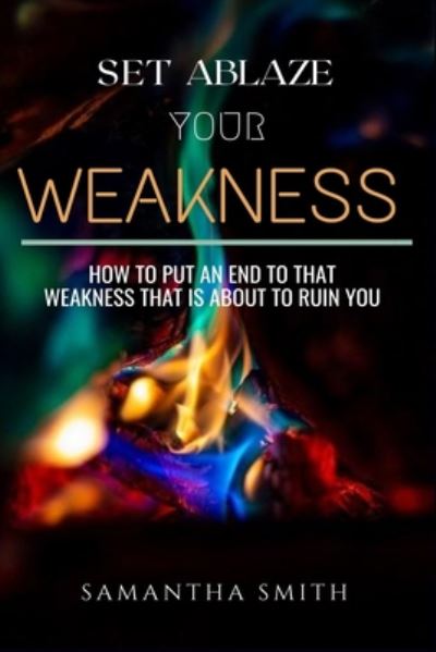 Cover for Samantha Smith · Set Ablaze your Weakness (Paperback Book) (2020)