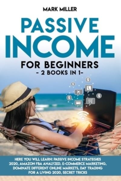 Cover for Mark Miller · PASSIVE INCOME FOR BEGINNERS 2 books in 1 (Paperback Book) (2020)