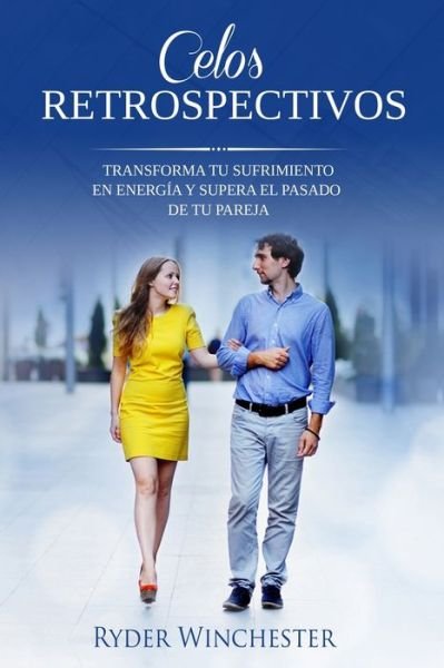 Cover for Ryder Winchester · Celos retrospectivos: Transforma tu sufrimiento en energia y supera el pasado de tu pareja (Paperback Book) (2020)