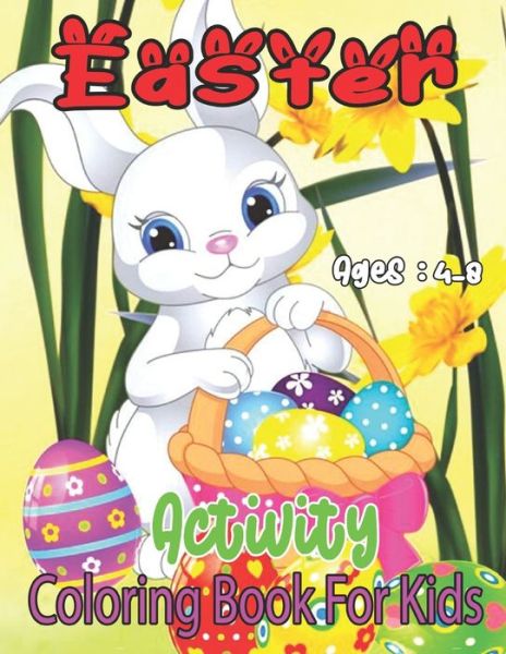 Cover for Mercado Ginette Mercado · Easter Activity Coloring Book For Kids: Easter Day Coloring Book For Children And Preschoolers. For Boys And Girls. Eggs, Bunny, Easter Chicken And Much More (Paperback Book) (2021)