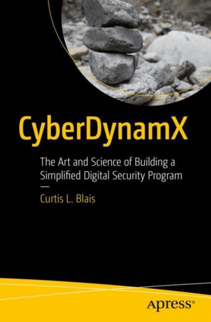 Curtis L. Blais · CyberDynamX: The Art and Science of Building a Simplified Digital Security Program (Paperback Book) (2024)