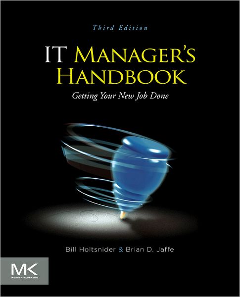 IT Manager's Handbook: Getting your New Job Done - Holtsnider, Bill (Senior Writer at ClickFox with more than 26 years of experience working in the computer industry) - Books - Elsevier Science & Technology - 9780124159495 - March 30, 2012