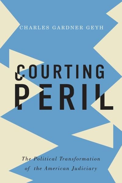 Cover for Geyh, Charles Gardner (Professor of Law, Professor of Law, Indiana University) · Courting Peril: The Political Transformation of the American Judiciary (Hardcover Book) (2016)