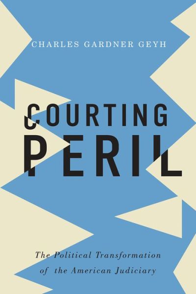 Cover for Geyh, Charles Gardner (Professor of Law, Professor of Law, Indiana University) · Courting Peril: The Political Transformation of the American Judiciary (Gebundenes Buch) (2016)