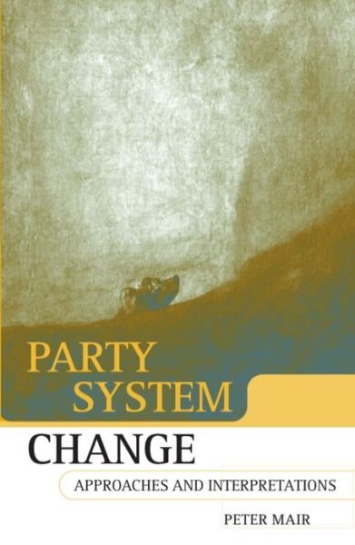 Cover for Mair, Peter (Professor of Comparative Politics at the University of Leiden and Director, Professor of Comparative Politics at the University of Leiden and Director, Netherlands Graduate School of Political Science and International Relations) · Party System Change: Approaches and Interpretations (Paperback Book) (1998)