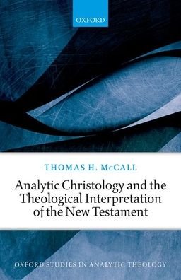 Cover for McCall, Thomas H. (Professor of Theology and Scholar-in-Residence, Asbury University) · Analytic Christology and the Theological Interpretation of the New Testament - Oxford Studies in Analytic Theology (Hardcover Book) (2021)