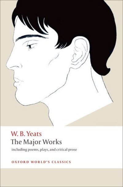 Cover for W. B. Yeats · The Major Works: including poems, plays, and critical prose - Oxford World's Classics (Paperback Book) (2008)