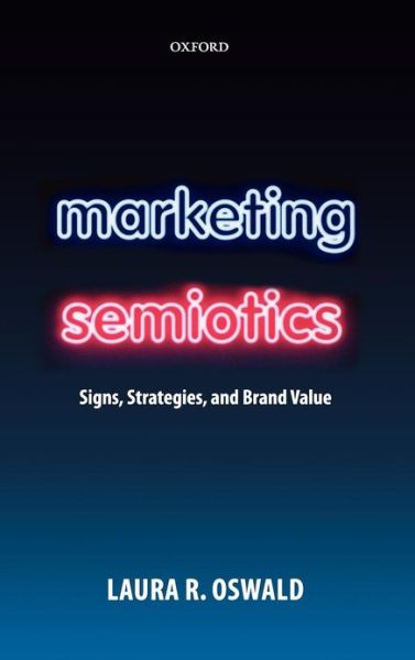 Cover for Oswald, Laura R. (Associate Professor of Advertising, University of Illinois at Urbana-Champaign, and Director, Marketing Semiotics Inc) · Marketing Semiotics: Signs, Strategies, and Brand Value (Hardcover Book) (2012)