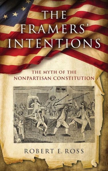 Cover for Robert E. Ross · The Framers' Intentions: The Myth of the Nonpartisan Constitution (Hardcover Book) (2019)