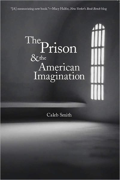 The Prison and the American Imagination - Yale Studies in English - Caleb Smith - Libros - Yale University Press - 9780300171495 - 26 de abril de 2011