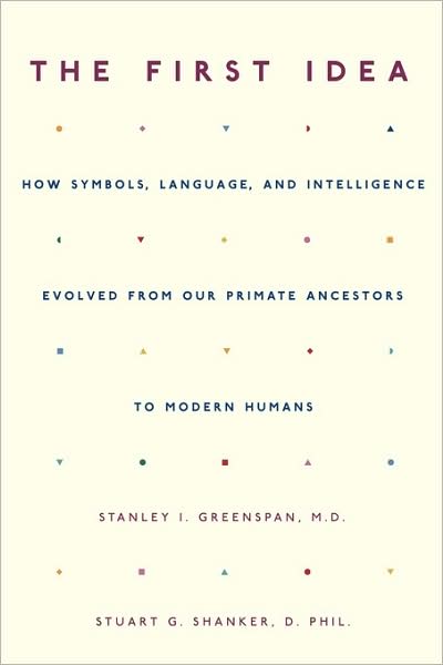 The First Idea: How Symbols, Language, and Intelligence Evolved from Our Primate Ancestors to Modern Humans - Stanley Greenspan - Books - Hachette Books - 9780306814495 - February 7, 2006