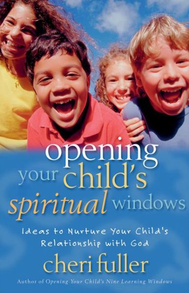 Opening Your Child's Spiritual Windows: Ideas to Nurture Your Child's Relationship with God - Cheri Fuller - Books - Zondervan - 9780310224495 - May 23, 2001