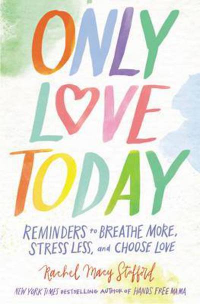 Cover for Rachel Macy Stafford · Only Love Today: Reminders to Breathe More, Stress Less, and Choose Love (Paperback Book) [Special edition] (2017)