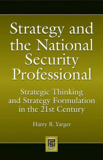 Cover for Harry R. Yarger · Strategy and the National Security Professional: Strategic Thinking and Strategy Formulation in the 21st Century - Praeger Security International (Hardcover Book) (2008)