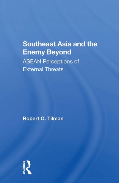 Southeast Asia And The Enemy Beyond: Asean Perceptions Of External Threats - Robert O. Tilman - Books - Taylor & Francis Ltd - 9780367303495 - October 31, 2024