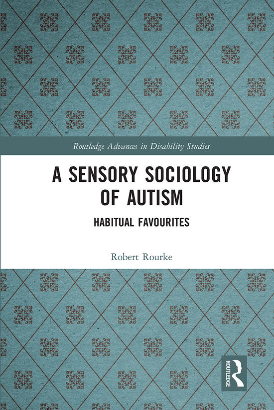 Cover for Rourke, Robert (Goldsmiths Universiy, UK) · A Sensory Sociology of Autism: Habitual Favourites - Routledge Advances in Disability Studies (Pocketbok) (2020)