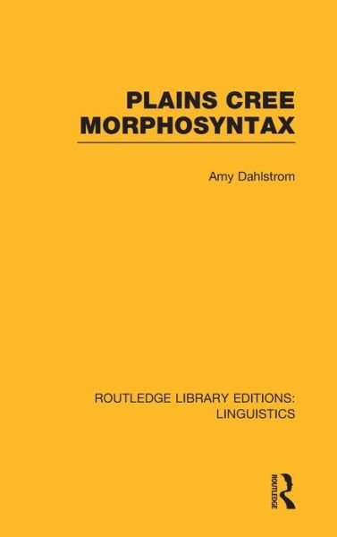Plains Cree Morphosyntax (RLE Linguistics F: World Linguistics) - Routledge Library Editions: Linguistics - Amy Dahlstrom - Kirjat - Taylor & Francis Ltd - 9780415727495 - torstai 21. marraskuuta 2013
