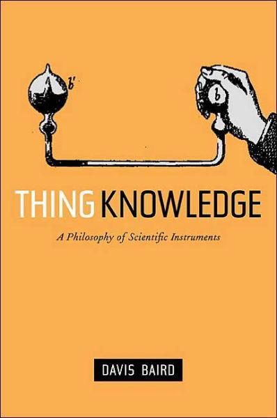 Cover for Davis Baird · Thing Knowledge: A Philosophy of Scientific Instruments (Hardcover Book) (2004)